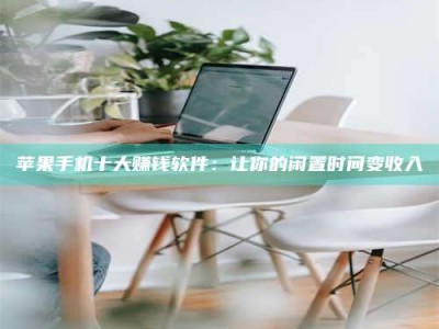 安吉苹果手机十大赚钱软件：让你的闲置时间变收入