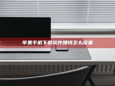 安吉苹果手机下载软件赚钱怎么设置