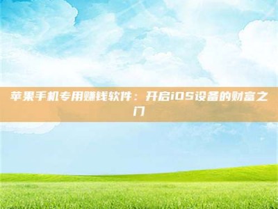 安吉苹果手机专用赚钱软件：开启iOS设备的财富之门